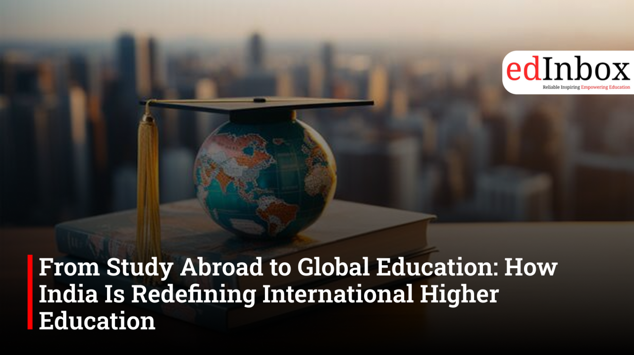 From Study Abroad to Global Education: How India Is Redefining International Higher Education