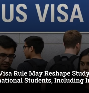 New US Visa Rule May Reshape Study Plans for International Students, Including Indians