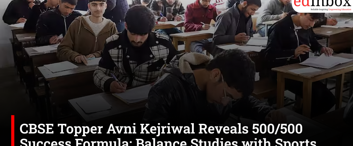 CBSE Topper Avni Kejriwal Reveals 500/500 Success Formula: Balance Studies with Sports, Writing and Focus