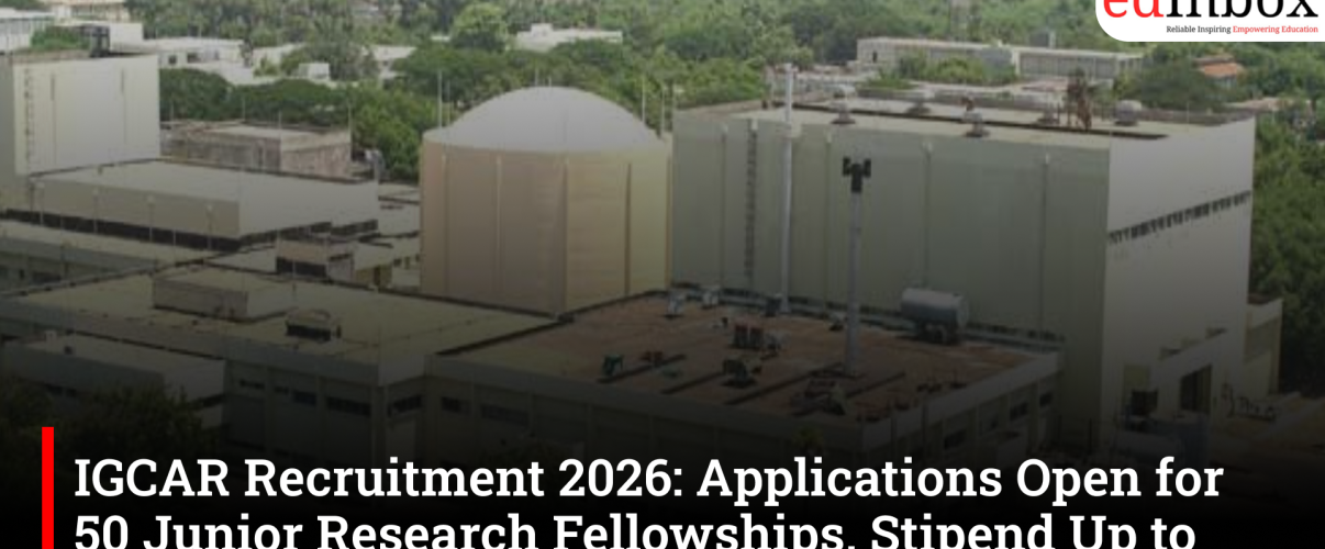 IGCAR Recruitment 2026: Applications Open for 50 Junior Research Fellowships, Stipend Up to ₹42,000