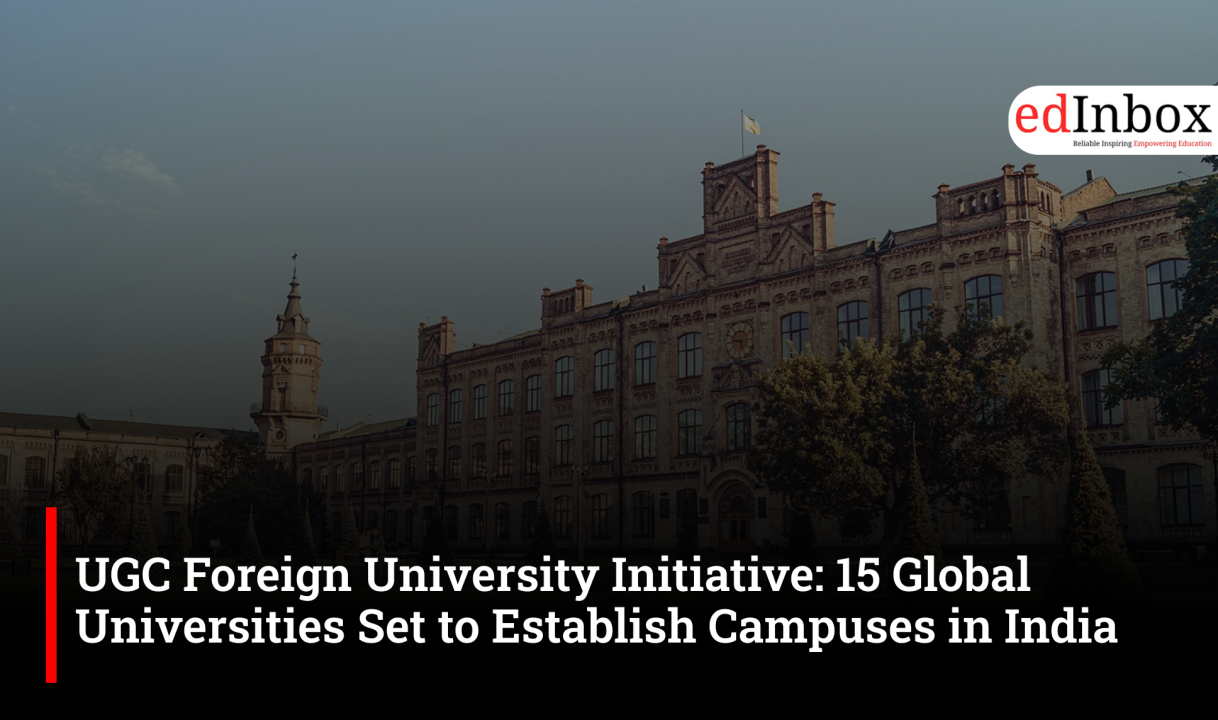 UGC Foreign University Initiative: 15 Global Universities Set to Establish Campuses in India