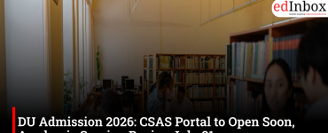 DU Admission 2026: CSAS Portal to Open Soon, Academic Session Begins July 21