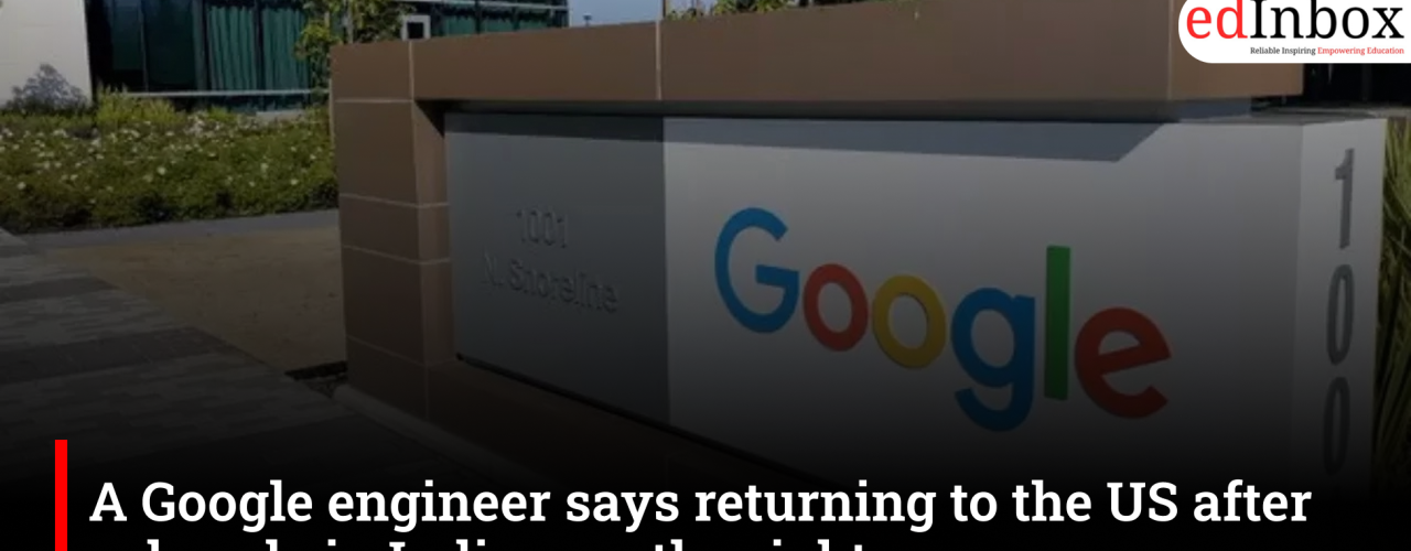 A Google engineer says returning to the US after a decade in India was the right career move