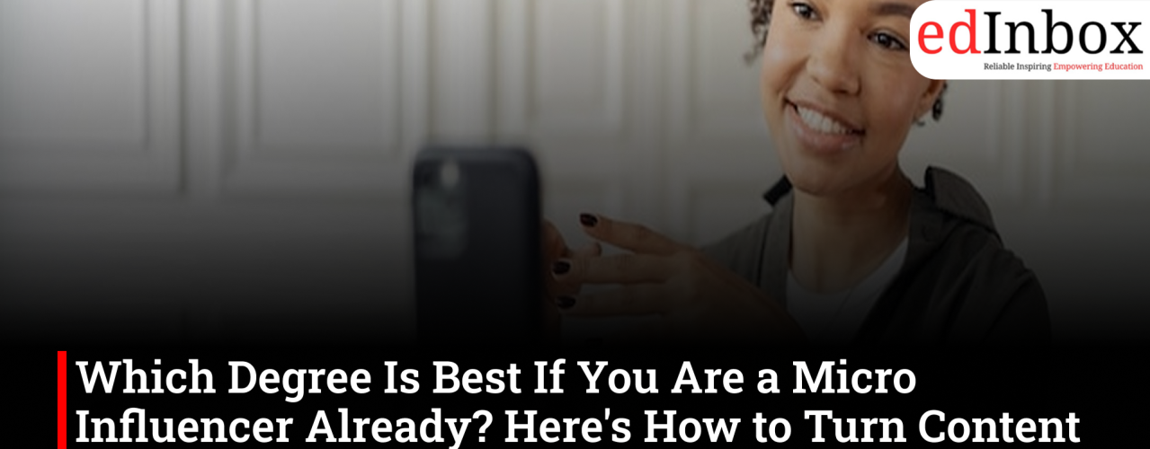 Which Degree Is Best If You Are a Micro Influencer Already? Here's How to Turn Content Creation into a Long-Term Career