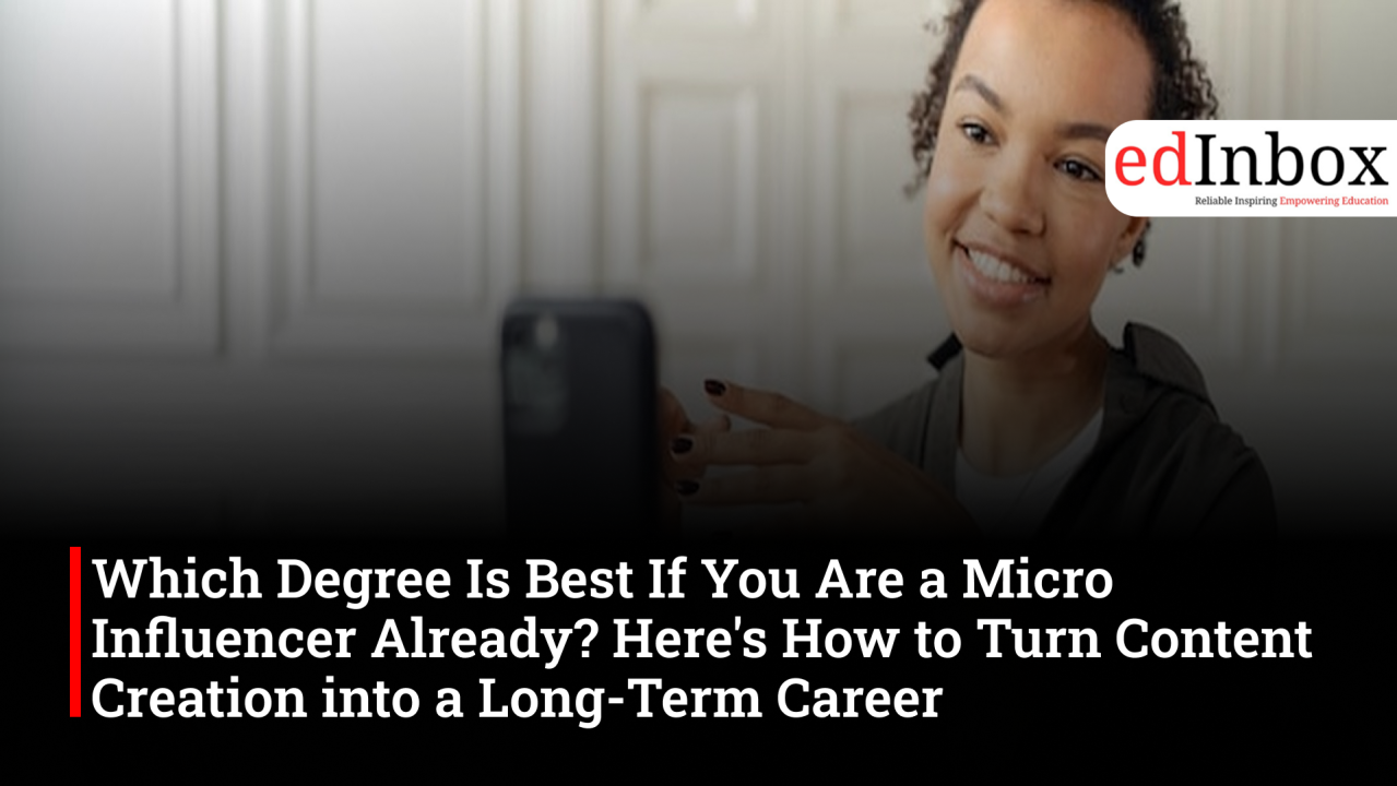 Which Degree Is Best If You Are a Micro Influencer Already? Here's How to Turn Content Creation into a Long-Term Career 