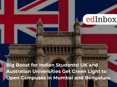 Big Boost for Indian Students! UK and Australian Universities Get Green Light to Open Campuses in Mumbai and Bengaluru