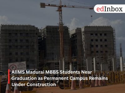 AIIMS Madurai MBBS Students Near Graduation as Permanent Campus Remains Under Construction