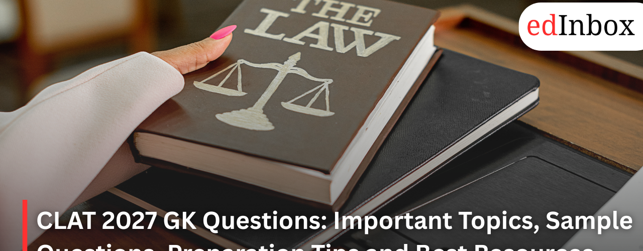 CLAT 2027 GK Questions: Important Topics, Sample Questions, Preparation Tips and Best Resources