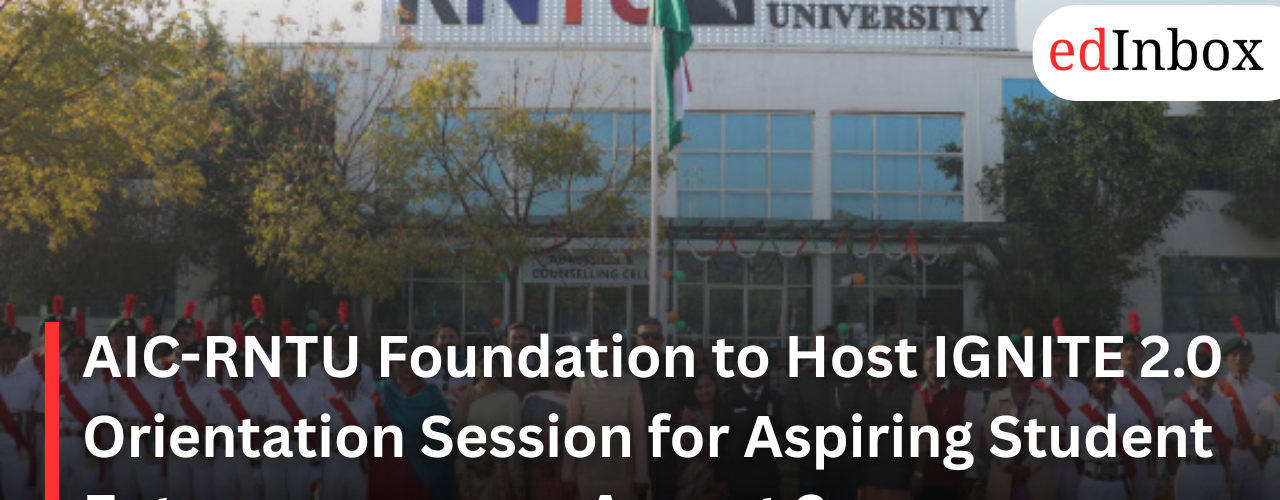AIC-RNTU Foundation to Host IGNITE 2.0 Orientation Session for Aspiring Student Entrepreneurs on August 2
