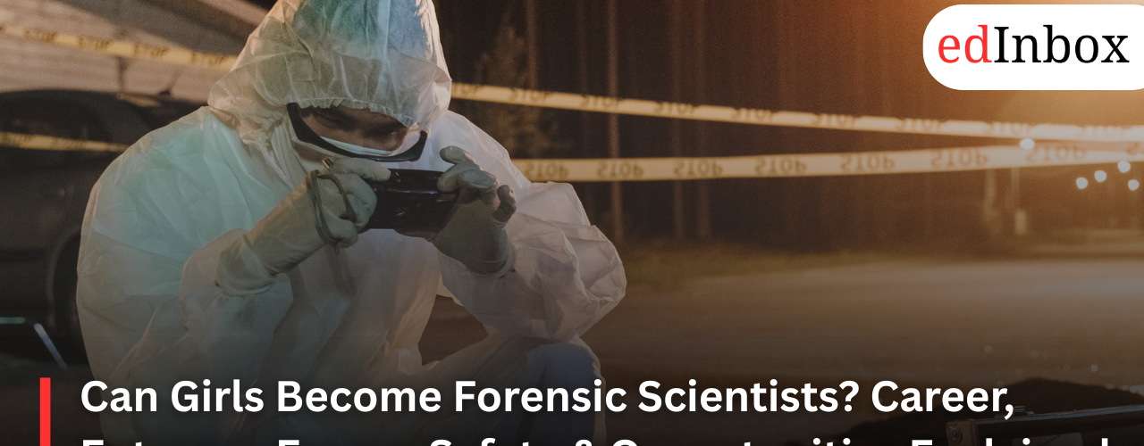 Can Girls Become Forensic Scientists? Career, Entrance Exams, Safety & Opportunities Explained