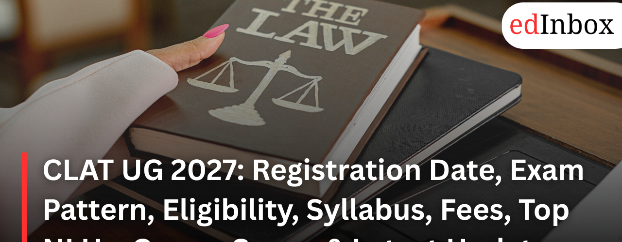 CLAT UG 2027: Registration Date, Exam Pattern, Eligibility, Syllabus, Fees, Top NLUs, Career Scope & Latest Updates