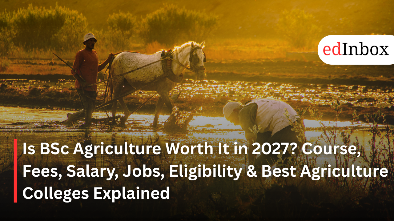 Is BSc Agriculture Worth It in 2027? Course, Fees, Salary, Jobs, Eligibility & Best Agriculture Colleges Explained