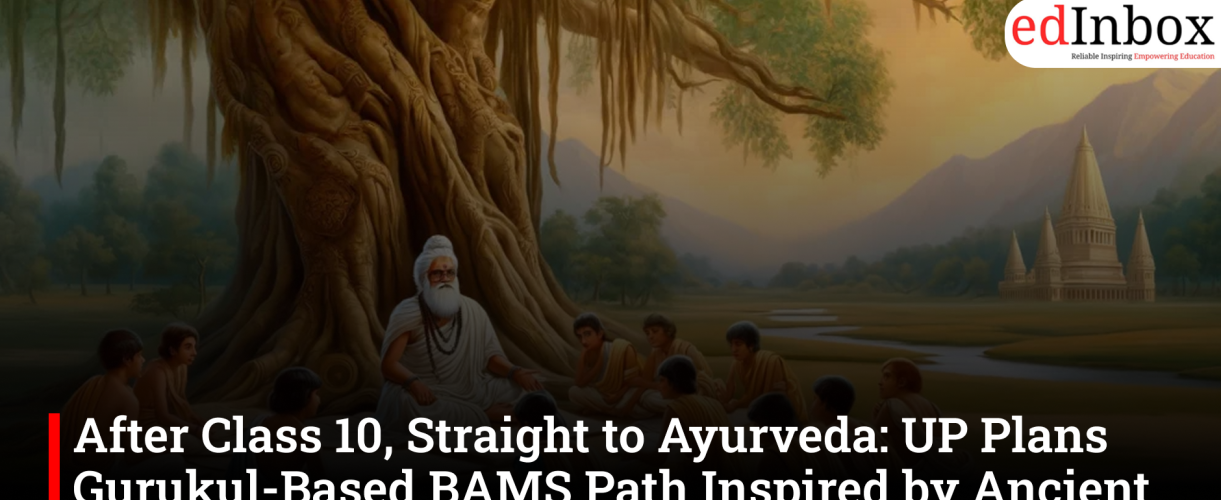 After Class 10, Straight to Ayurveda: UP Plans Gurukul-Based BAMS Path Inspired by Ancient Indian Learning