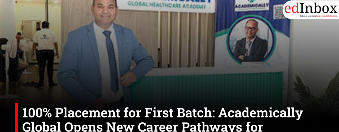 100% Placement for First Batch: Academically Global Opens New Career Pathways for Healthcare Graduates Beyond Clinical Practice