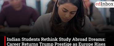 Indian Students Rethink Study Abroad Dreams: Career Returns Trump Prestige as Europe Rises and Scholarships Gain Importance