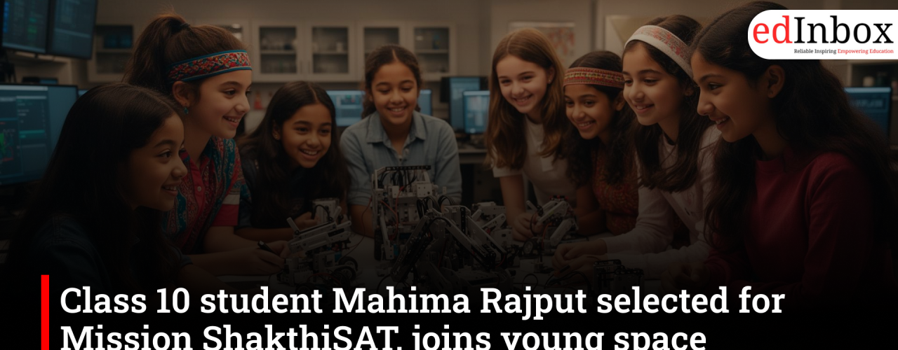 Class 10 student Mahima Rajput selected for Mission ShakthiSAT, joins young space enthusiasts from 108 countries