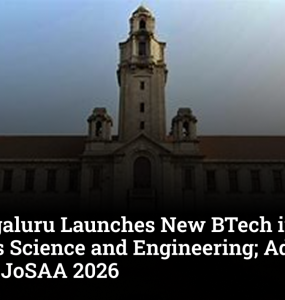 IISc Bengaluru Launches New BTech in Materials Science and Engineering; Admissions Through JoSAA 2026