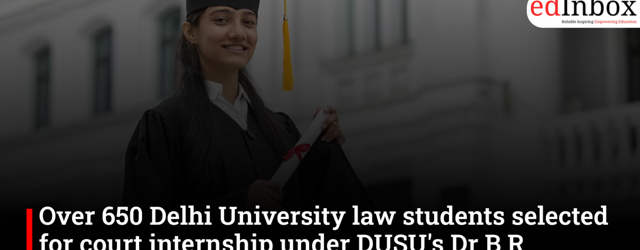 Over 650 Delhi University law students selected for court internship under DUSU's Dr B R Ambedkar Law Internship programme