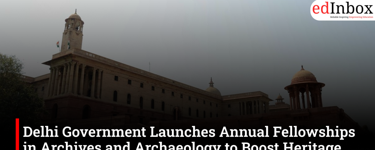 Delhi Government Launches Annual Fellowships in Archives and Archaeology to Boost Heritage Research and Conservation