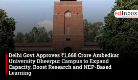 Delhi Govt Approves ₹1,668 Crore Ambedkar University Dheerpur Campus to Expand Capacity, Boost Research and NEP-Based Learning