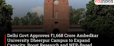 Delhi Govt Approves ₹1,668 Crore Ambedkar University Dheerpur Campus to Expand Capacity, Boost Research and NEP-Based Learning