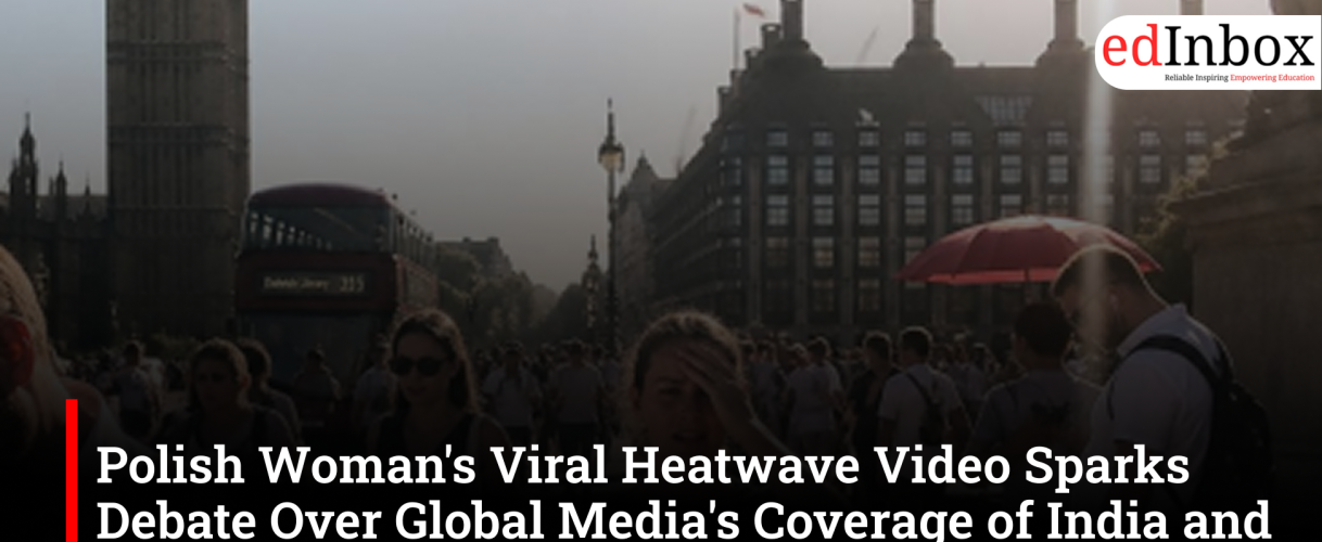 Polish Woman's Viral Heatwave Video Sparks Debate Over Global Media's Coverage of India and Europe