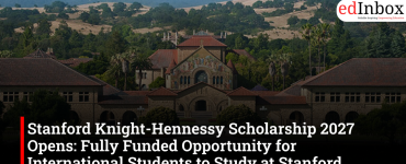 Stanford Knight-Hennessy Scholarship 2027 Opens: Fully Funded Opportunity for International Students to Study at Stanford University