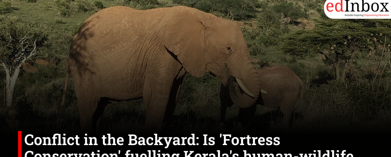 Conflict in the Backyard: Is 'Fortress Conservation' fuelling Kerala's human-wildlife crisis?