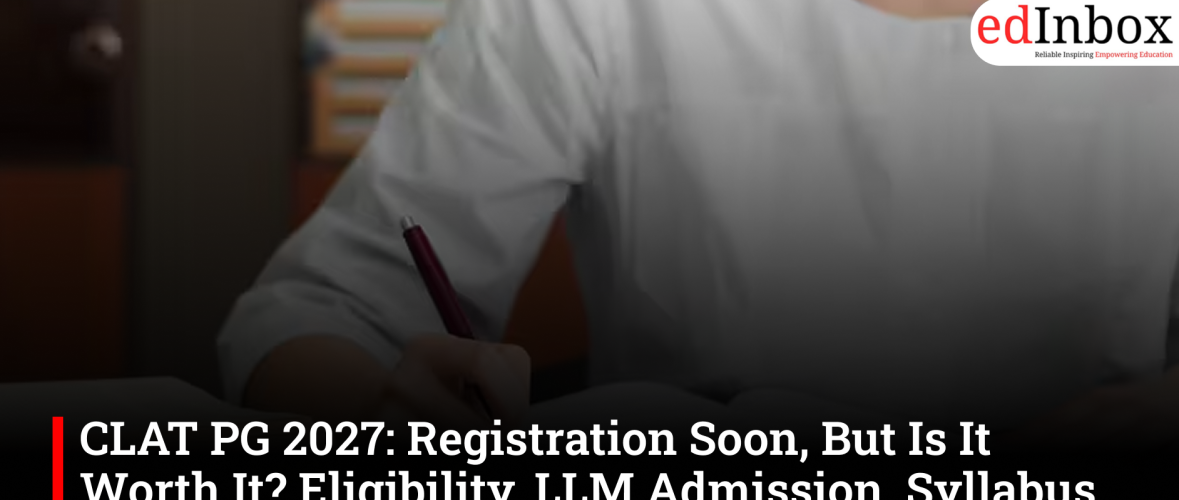 CLAT PG 2027: Registration Soon, But Is It Worth It? Eligibility, LLM Admission, Syllabus and Career Scope Explained