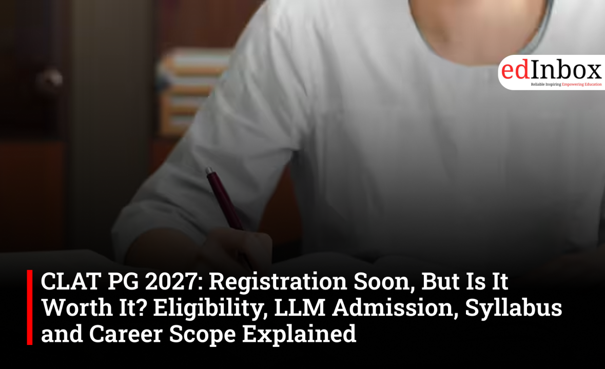 CLAT PG 2027: Registration Soon, But Is It Worth It? Eligibility, LLM Admission, Syllabus and Career Scope Explained