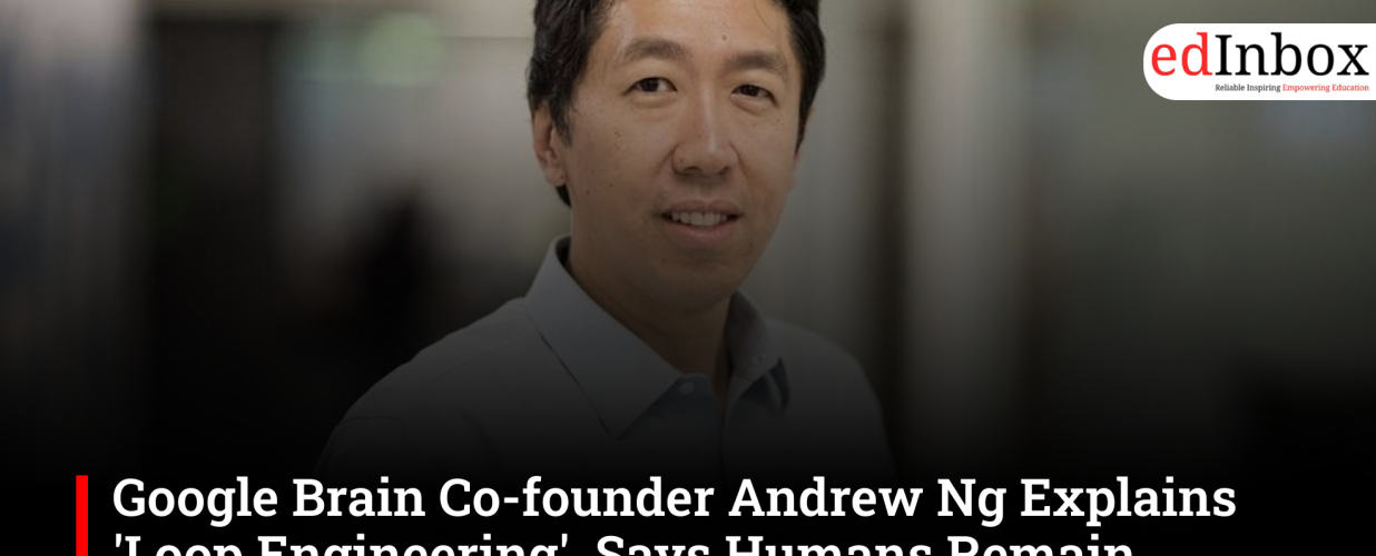 Google Brain Co-founder Andrew Ng Explains 'Loop Engineering', Says Humans Remain Central in the AI Coding Era