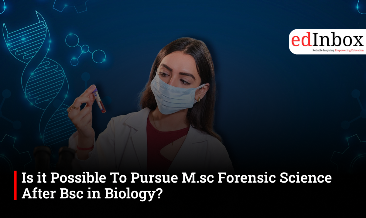 Is it Possible To Pursue M.sc Forensic Science After Bsc in Biology?