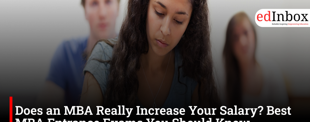 Does an MBA Really Increase Your Salary? Best MBA Entrance Exams You Should Know