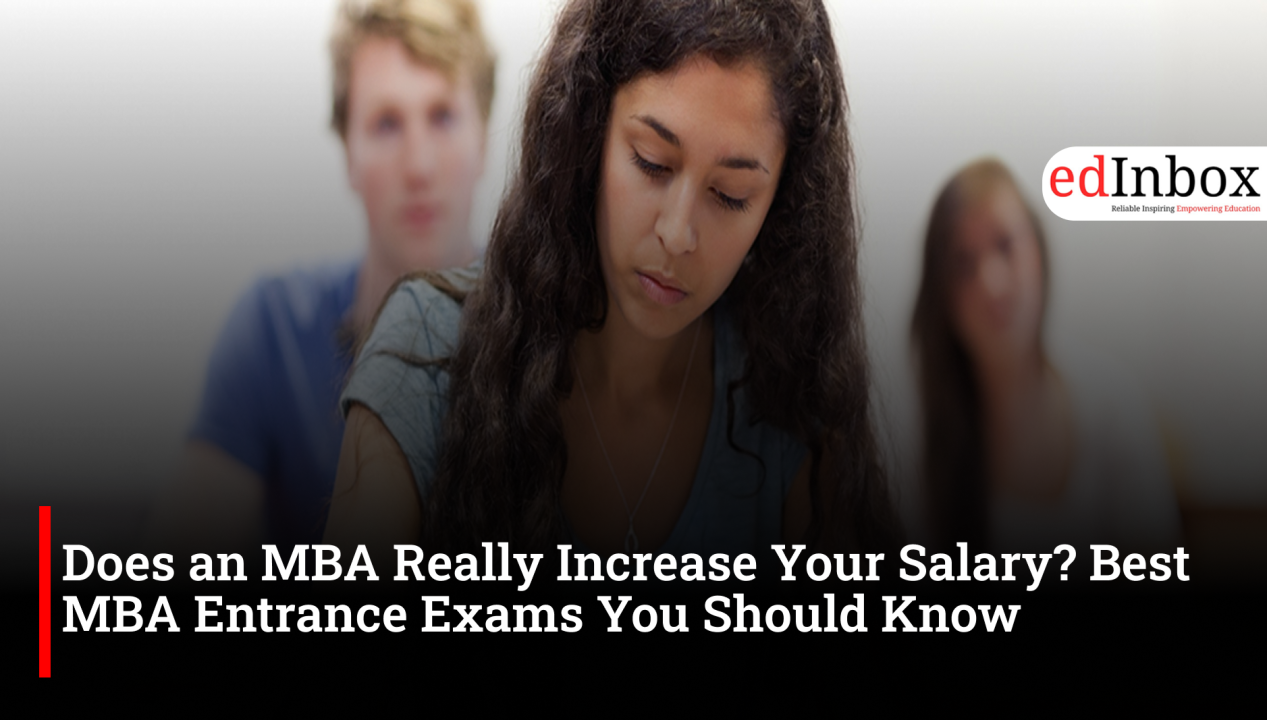 Does an MBA Really Increase Your Salary? Best MBA Entrance Exams You Should Know