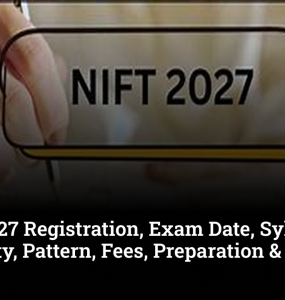 NIFT 2027 Registration, Exam Date, Syllabus, Eligibility, Pattern, Fees, Preparation & Career Scope