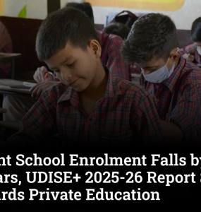 Government School Enrolment Falls by 86 Lakh in Two Years, UDISE+ 2025-26 Report Signals Shift Towards Private Education