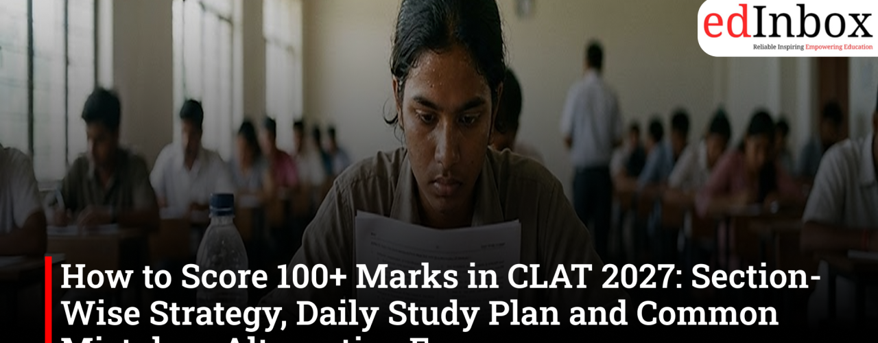 How to Score 100+ Marks in CLAT 2027: Section-Wise Strategy, Daily Study Plan and Common Mistakes, Alternative Exam