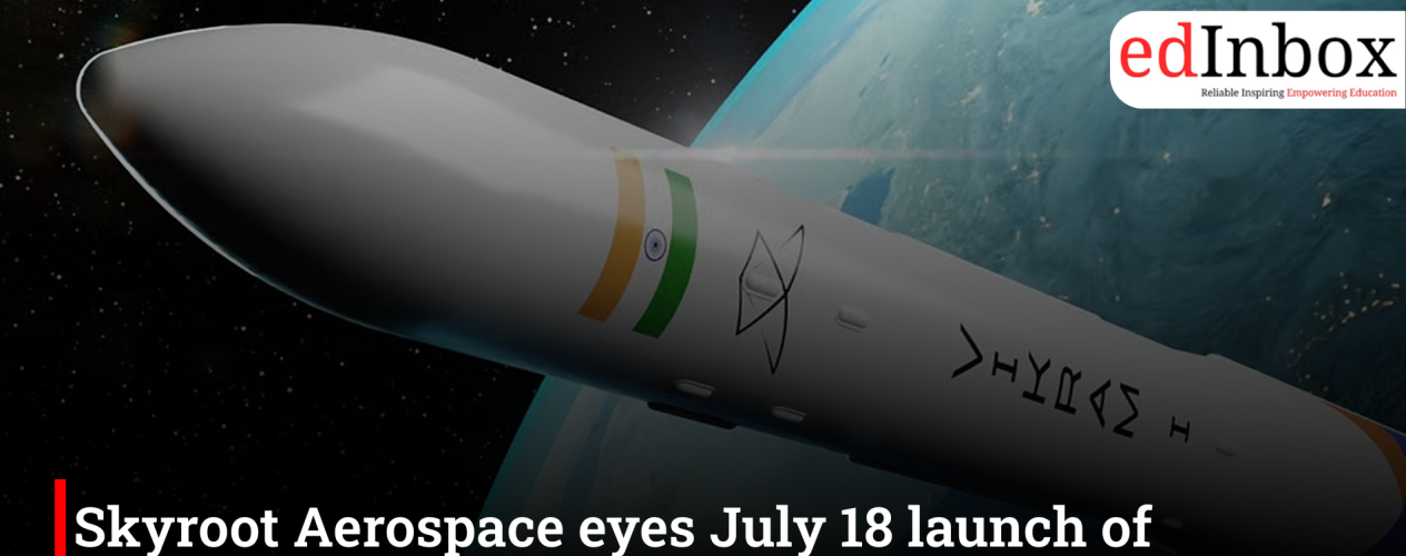 Skyroot Aerospace eyes July 18 launch of Vikram-1, India’s first private orbital rocket