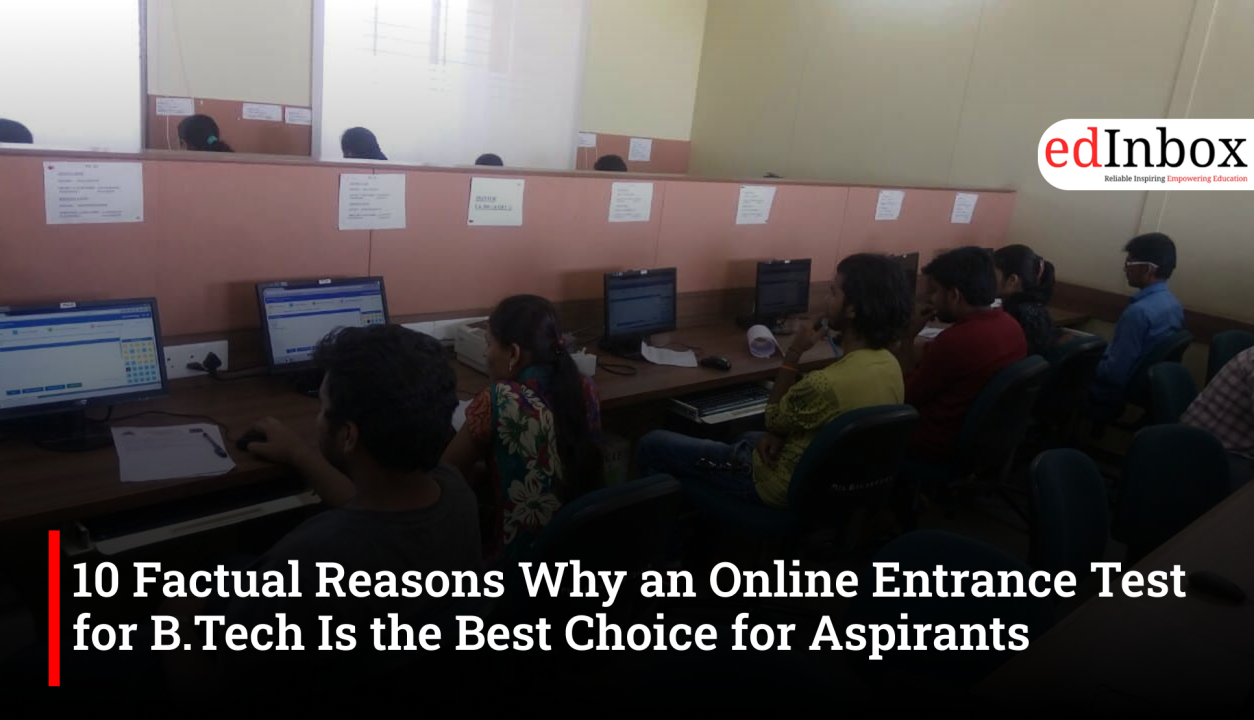10 Factual Reasons Why an Online Entrance Test for B.Tech Is the Best Choice for Aspirants