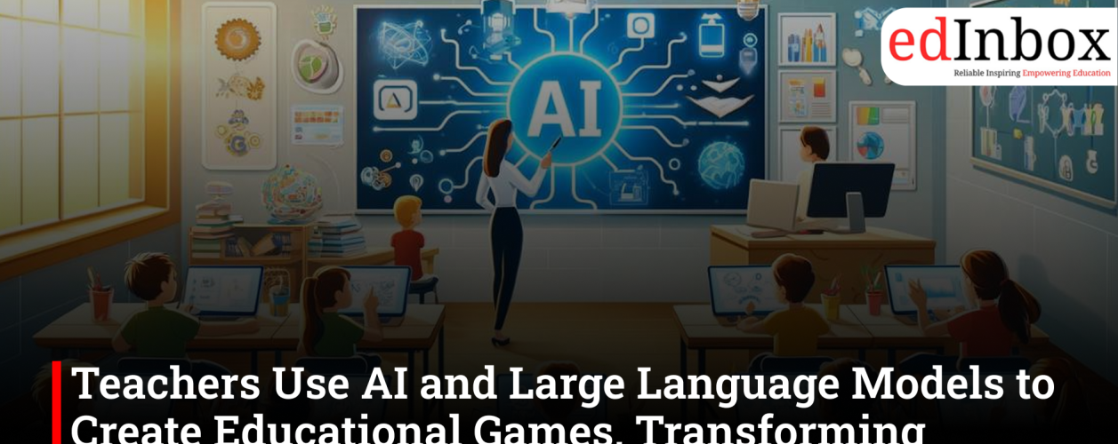 Teachers use AI and LLMs to create educational games, making classroom learning interactive and engaging