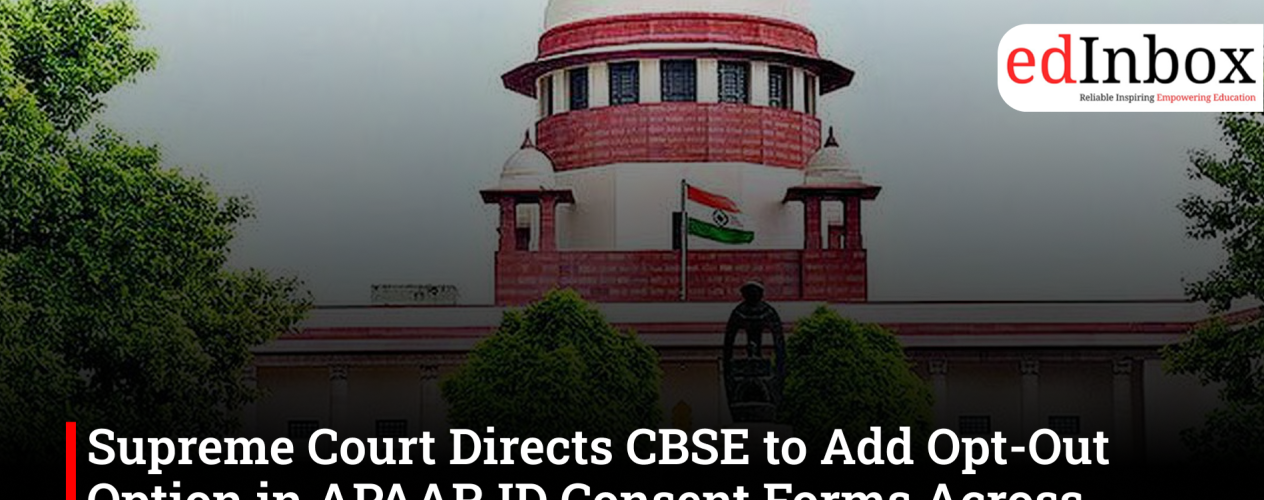 Supreme Court directs CBSE to add opt-out option in APAAR ID consent forms for parents nationwide