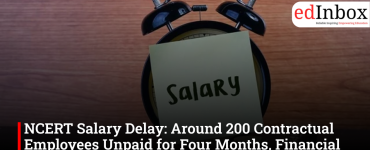 NCERT salary delay: 200 contractual employees unpaid for four months, financial crisis deepens
