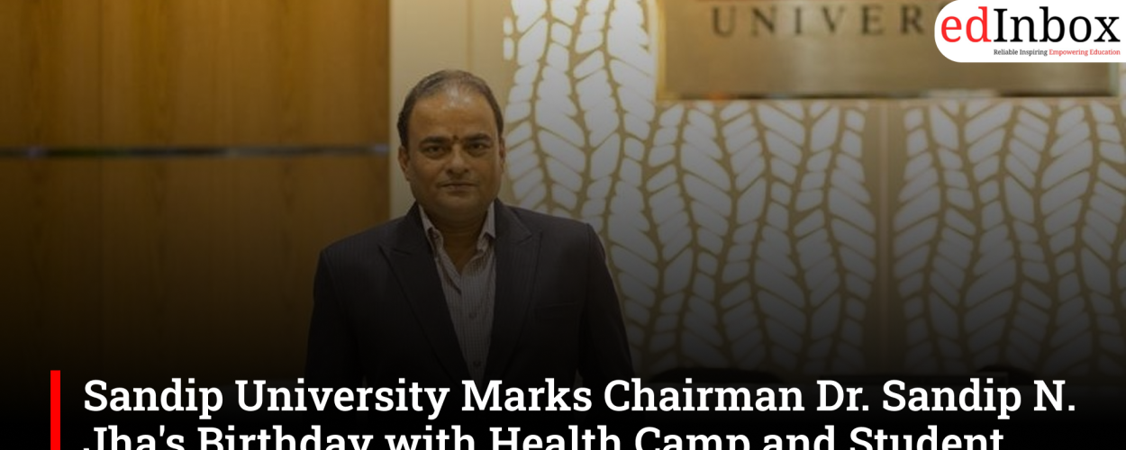 Sandip University Marks Chairman Dr. Sandip N. Jha's Birthday with Health Camp and Student Activities