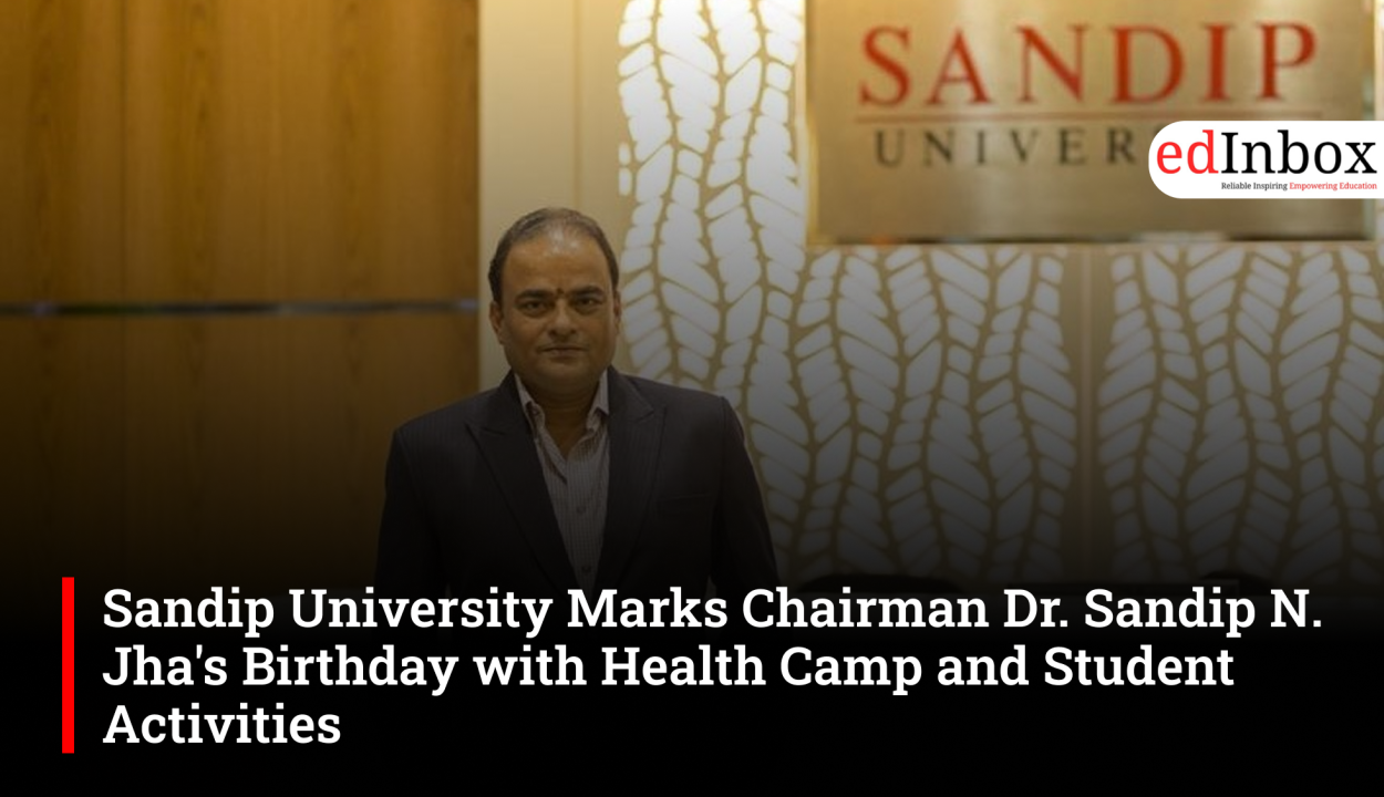 Sandip University Marks Chairman Dr. Sandip N. Jha's Birthday with Health Camp and Student Activities