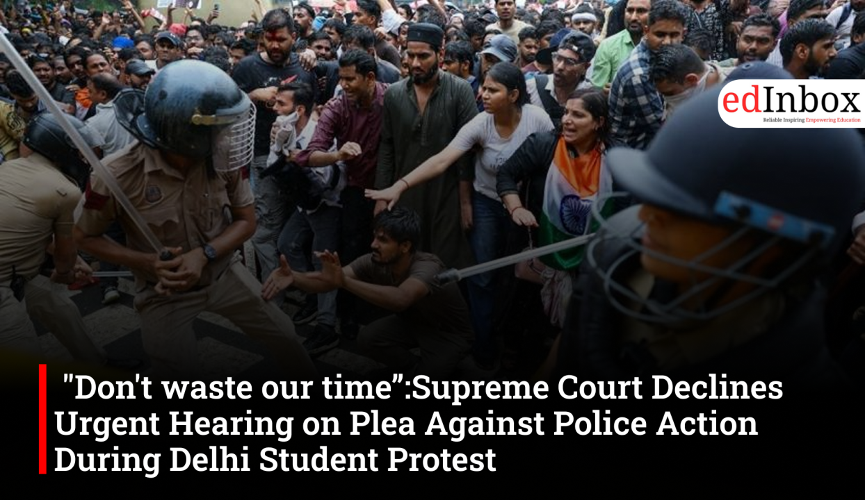 "Don't waste our time”:Supreme Court Declines Urgent Hearing on Plea Against Police Action During Delhi Student Protest 