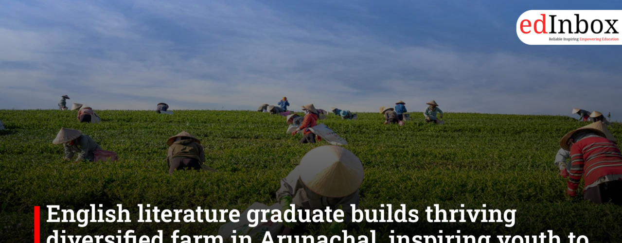 English Literature graduate builds ₹1.5 crore diversified farm in Arunachal, inspires youth to embrace agriculture