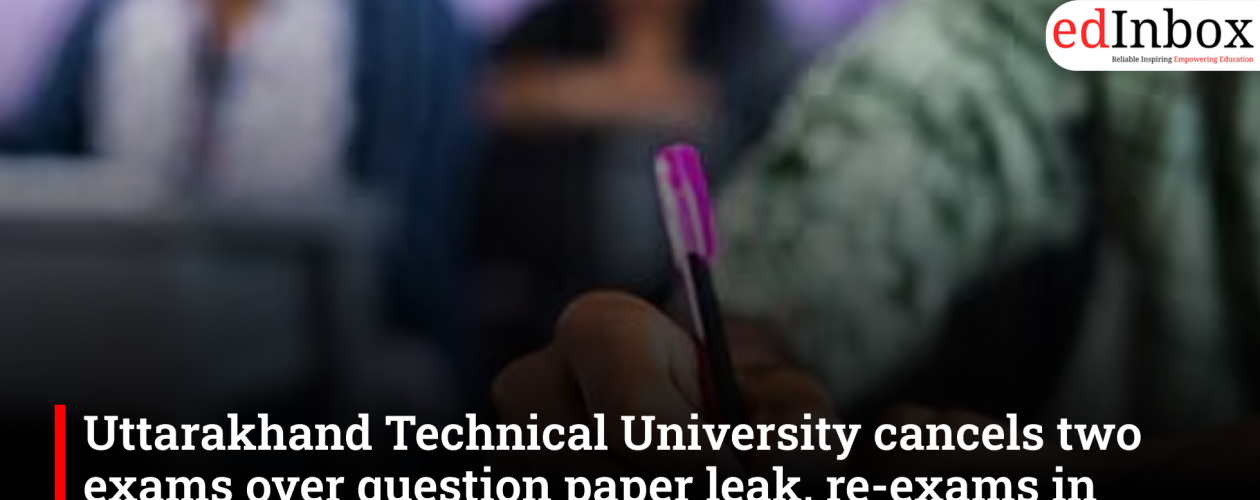 Uttarakhand Technical University cancels two exams after question paper leak, re-tests in August