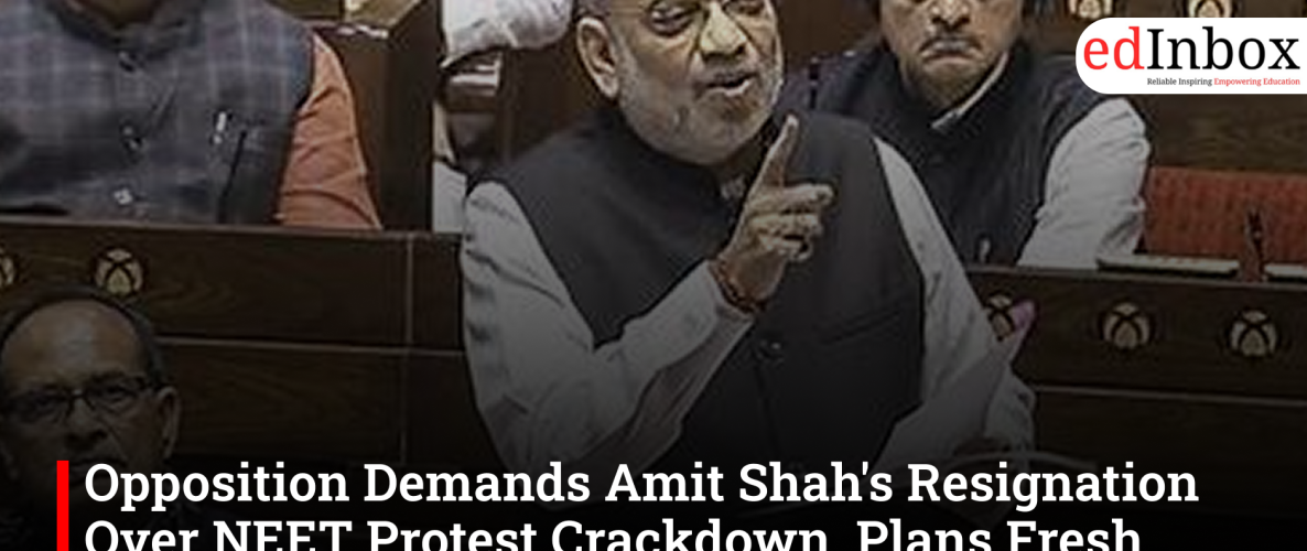 Opposition Demands Amit Shah's Resignation Over NEET Protest Crackdown, Plans Fresh Parliament Showdown