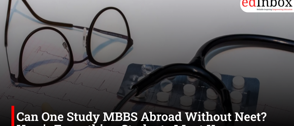 Can One Study MBBS Abroad Without Neet? Here’s Everything Students Must Know