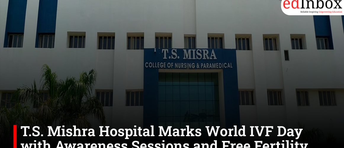 T.S. Mishra Hospital Marks World IVF Day with Awareness Sessions and Free Fertility Consultations